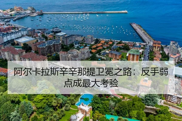 阿尔卡拉斯辛辛那提卫冕之路：反手弱点成最大考验
